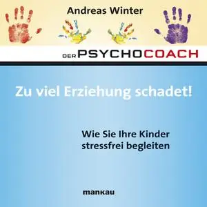 «Der Psychocoach - Band 8: Zu viel Erziehung schadet!» by Andreas Winter
