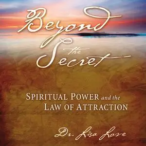 «Beyond The Secret:: Spiritual Power and The Law of Attraction» by Lisa Love