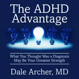 «The ADHD Advantage: What You Thought Was a Diagnosis May Be Your Greatest Strength» by Dale Archer