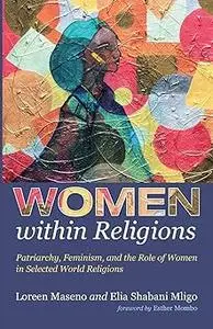 Women within Religions: Patriarchy, Feminism, and the Role of Women in Selected World Religions