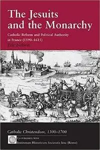 The Jesuits and the Monarchy: Catholic Reform and Political Authority in France (1590-1615)