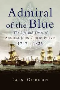 Admiral of the Blue: The Life and Times of Admiral John Child Purvis (1747-1825)