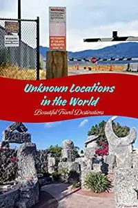 Unknown Locations in the World: Beautiful Travel Destinations: Beautiful Locations to Visit