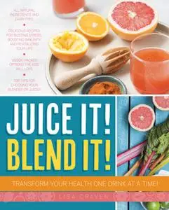 «Juice It! Blend It!» by Lisa Craven