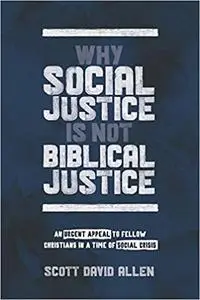 Why Social Justice Is Not Biblical Justice: An Urgent Appeal to Fellow Christians in a Time of Social Crisis