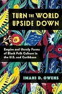 Turn the World Upside Down: Empire and Unruly Forms of Black Folk Culture in the U.S. and Caribbean