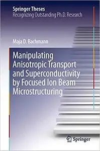 Manipulating Anisotropic Transport and Superconductivity by Focused Ion Beam Microstructuring