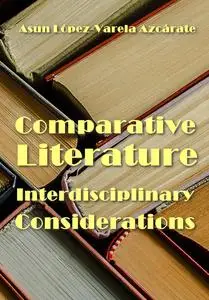 "Comparative Literature: Interdisciplinary Considerations" ed. by Asun López-Varela Azcárate