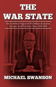 The War State: The Cold War Origins Of The Military-Industrial Complex And The Power Elite, 1945-1963 [Audiobook]