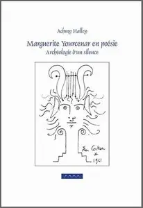 Marguerite Yourcenar en poésie. Archéologie d’un silence.