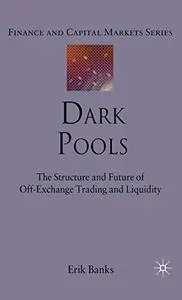 Dark Pools: The Structure and Future of Off-Exchange Trading and Liquidity (Finance and Capital Markets)