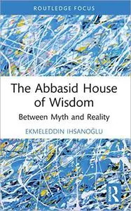 The Abbasid House of Wisdom: Between Myth and Reality