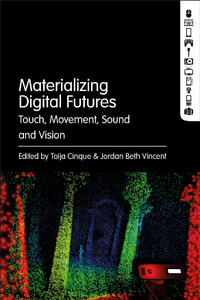 Materializing Digital Futures : Touch, Movement, Sound and Vision