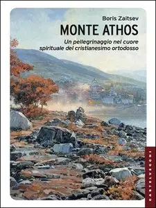Boris Zaitsev - Monte Athos. Un pellegrinaggio nel cuore spirituale del cristianesimo ortodosso
