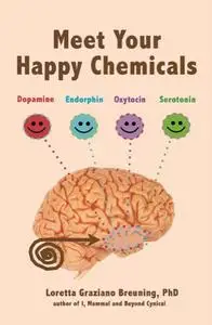 «Meet Your Happy Chemicals: Dopamine, Endorphin, Oxytocin, Serotonin» by Loretta Graziano Breuning