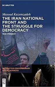 The Iran National Front and the Struggle for Democracy: 1949–Present