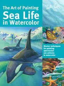 The Art of Painting Sea Life in Watercolor: Master Techniques for Painting Spectacular Sea Animals in Watercolor