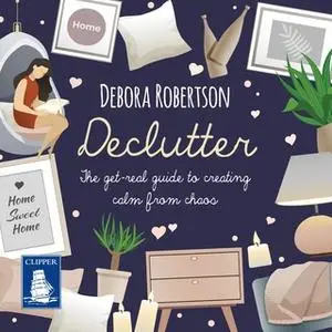 «Declutter: The get-real guide to creating calm from chaos» by Debora Robertson