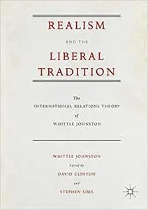 Realism and the Liberal Tradition: The International Relations Theory of Whittle Johnston