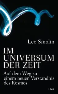 Im Universum der Zeit: Auf dem Weg zu einem neuen Verständnis des Kosmos 