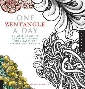 One Zentangle A Day: A 6-Week Course in Creative Drawing for Relaxation, Inspiration, and Fun by Beckah Krahula (Repost)