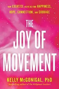 The Joy of Movement: How exercise helps us find happiness, hope, connection, and courage