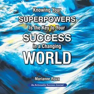 «Knowing Your Superpowers Is the Key to Your Success in a Changing World» by Marianne Roux