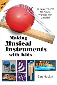 Making Musical Instruments with Kids: 67 Easy Projects for Adults Working with Children