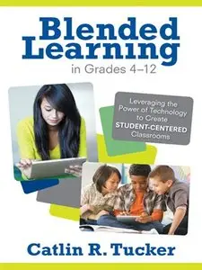 Blended Learning in Grades 4-12: Leveraging the Power of Technology to Create Student-Centered Classrooms