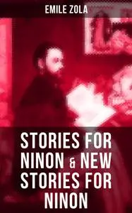 «STORIES FOR NINON & NEW STORIES FOR NINON» by Émile Zola