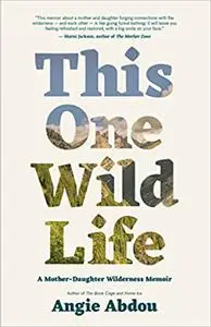 This One Wild Life: A Mother-Daughter Wilderness Memoir