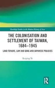 The Colonisation and Settlement of Taiwan, 1684–1945: Land Tenure, Law and Qing and Japanese Policies