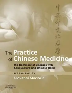 The Practice of Chinese Medicine: The Treatment of Diseases with Acupuncture and Chinese Herbs, 2nd Edition (Repost)