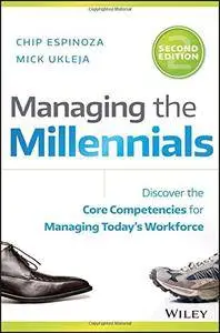 Managing the Millennials: Discover the Core Competencies for Managing Today's Workforce, Second Edition