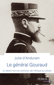 Le général Gouraud. Un destin hors du commun, de l'Afrique au Levant - Julie d'Andurain
