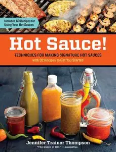 Hot Sauce!: Techniques for Making Signature Hot Sauces, with 32 Recipes to Get You Started; Includes 60 Recipes... (repost)