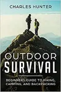 Outdoor Survival: Beginners Guide to Hiking, Camping, And Backpacking