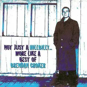 Brendan Croker - Not Just A Hillbilly... More Like A Best Of Brendan Croker (2000)