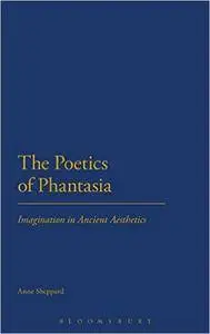 The Poetics of Phantasia: Imagination in Ancient Aesthetics