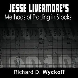 «Jesse Livermore's Methods of Trading in Stocks» by Jesse Livermore, Richard D. Wyckoff