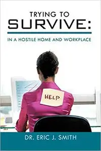 Trying to Survive:: In a Hostile Home and Workplace
