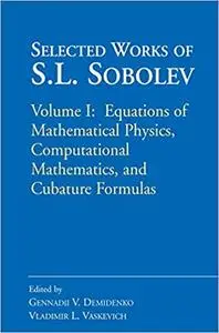 Selected Works of S.L. Sobolev: Volume I: Equations of Mathematical Physics, Computational Mathematics, and Cubature Formulas