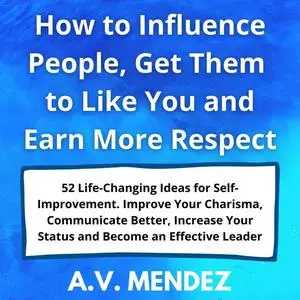 «How to Influence People, Get Them to Like You and Earn More Respect: 52 Life-Changing Ideas for Self-Improvement. Impro
