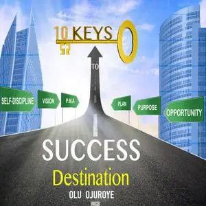 «10 Keys To Success Destination» by Olu Ojuroye