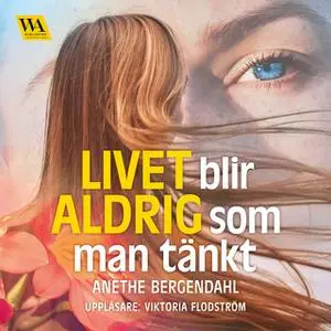 «Livet blir aldrig som man tänkt» by Anethe Bergendahl