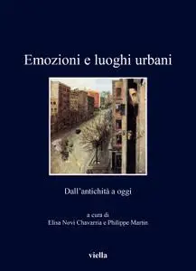 Elisa Novi Chavarria, Philippe Martin - Emozioni e luoghi urbani. Dall'antichità a oggi