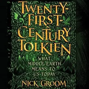 Twenty-First-Century Tolkien: What Middle-Earth Means to Us Today [Audiobook]
