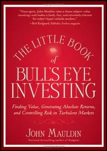 The Little Book of Bull's Eye Investing: Finding Value, Generating Absolute Returns,..