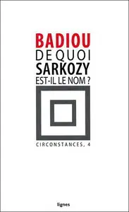 Alain Badiou, "De quoi Sarkozy est-il le nom ?"