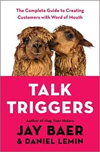 Talk Triggers: The Complete Guide to Creating Customers with Word-of-Mouth